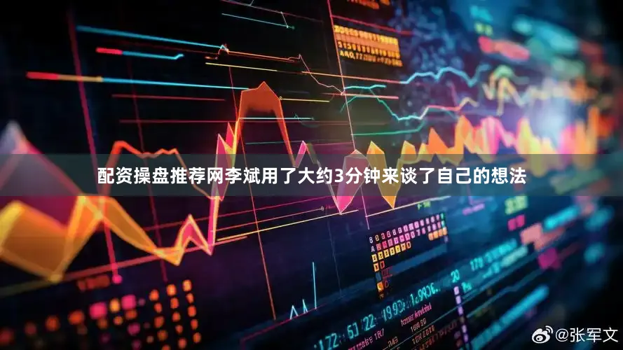 配资操盘推荐网李斌用了大约3分钟来谈了自己的想法
