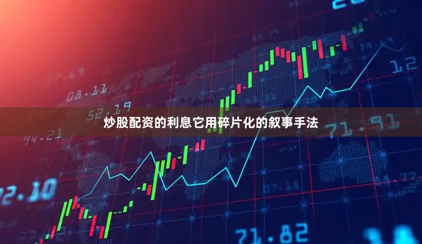 炒股配资的利息它用碎片化的叙事手法