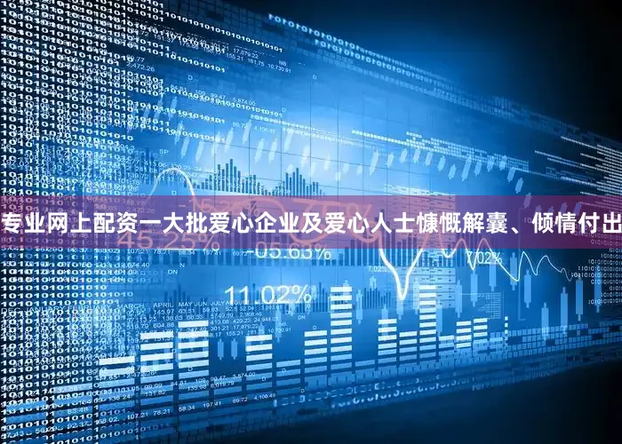 专业网上配资一大批爱心企业及爱心人士慷慨解囊、倾情付出