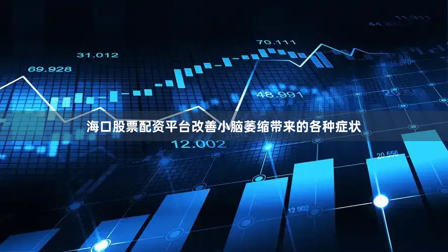 海口股票配资平台改善小脑萎缩带来的各种症状