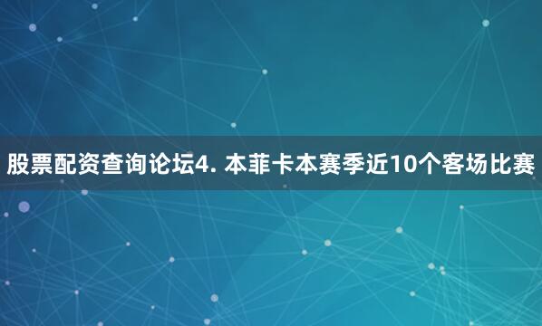 股票配资查询论坛　　4. 本菲卡本赛季近10个客场比赛