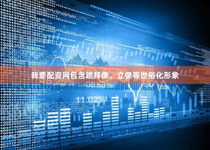 我要配资网包含跪拜像、立像等世俗化形象