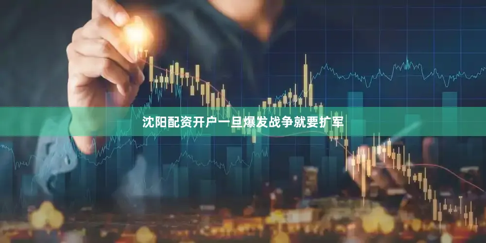 沈阳配资开户一旦爆发战争就要扩军