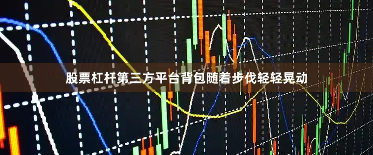 股票杠杆第三方平台背包随着步伐轻轻晃动