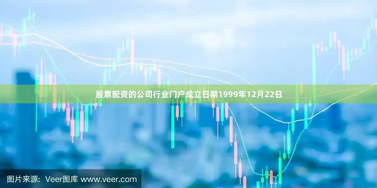 股票配资的公司行业门户成立日期1999年12月22日