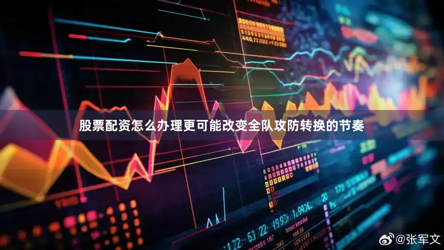 股票配资怎么办理更可能改变全队攻防转换的节奏