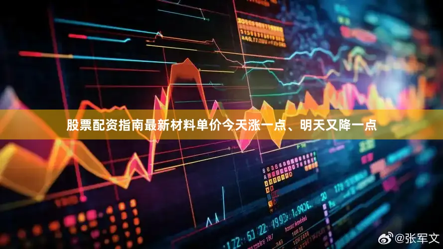 股票配资指南最新材料单价今天涨一点、明天又降一点