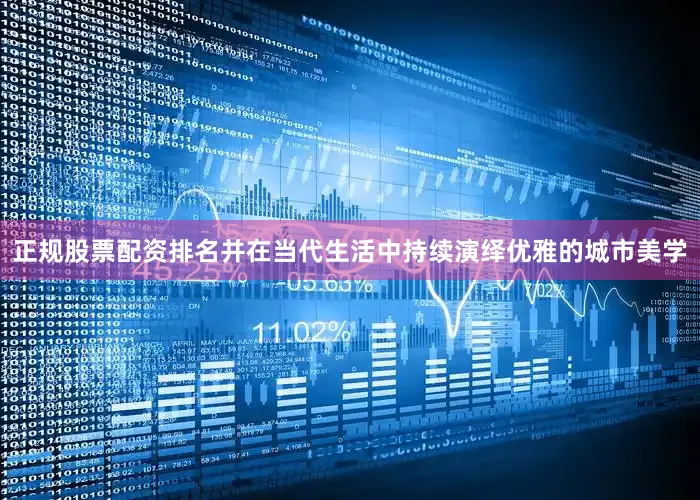 正规股票配资排名并在当代生活中持续演绎优雅的城市美学