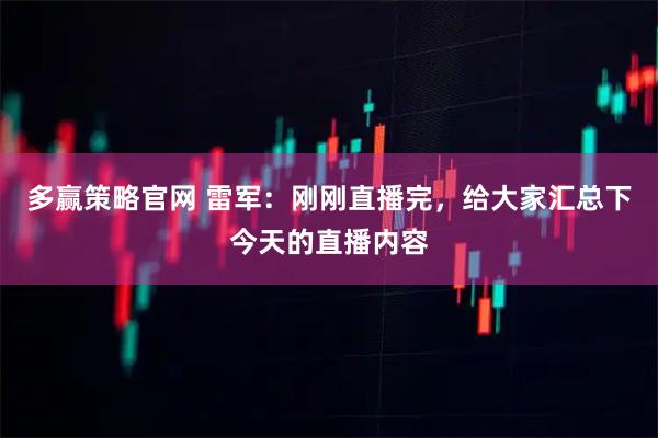 多赢策略官网 雷军：刚刚直播完，给大家汇总下今天的直播内容